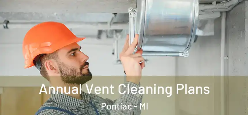  Annual Vent Cleaning Plans Pontiac - MI