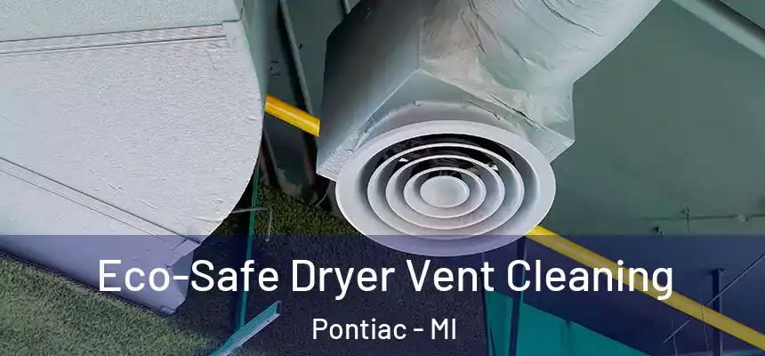  Eco-Safe Dryer Vent Cleaning Pontiac - MI