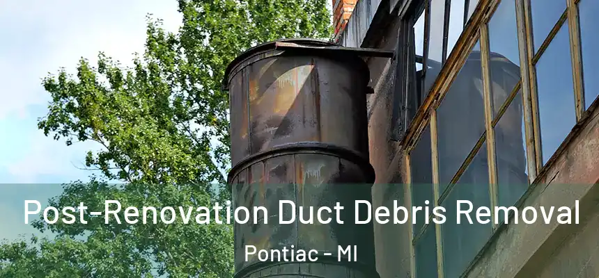  Post-Renovation Duct Debris Removal Pontiac - MI